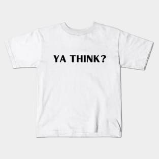 Ya Think? Kids T-Shirt